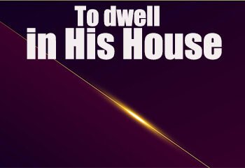 To Dwell in His House