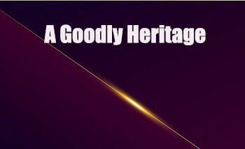 Goodly Heritage Indeed! – I
