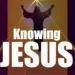 What Does It Mean to Know JESUS