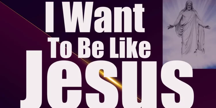 My Desire: I Want to Be Like Jesus